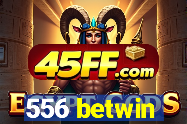 556 betwin